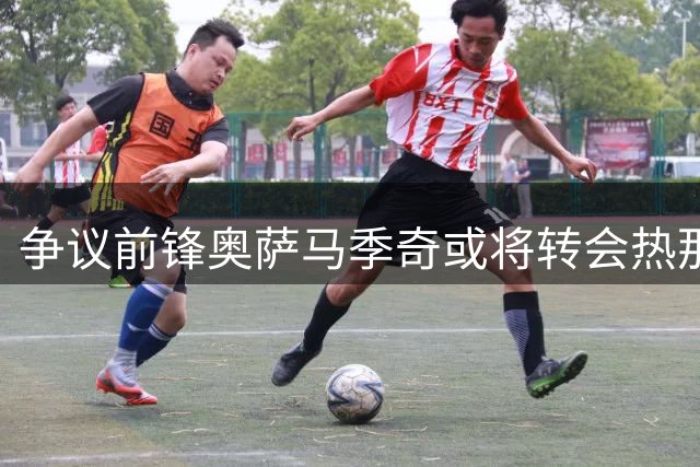 争议前锋奥萨马季奇或将转会热那亚
