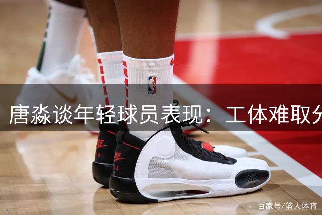 唐淼谈年轻球员表现：工体难取分是成长必经之路
