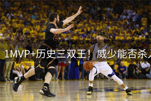 1MVP+历史三双王！威少能否杀入历史控卫前10？美媒早已给出答案